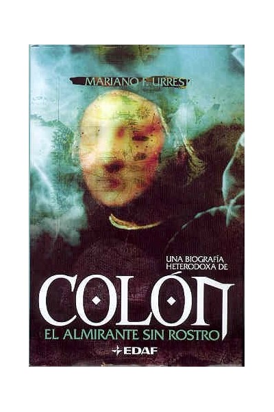 COLÓN, EL ALMIRANTE SIN ROSTRO. UNA BIOGRAFIA HETERODOXA